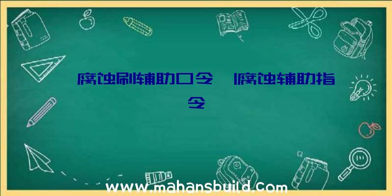 「腐蚀刷辅助口令」|腐蚀辅助指令